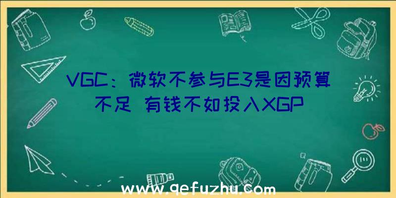 VGC：微软不参与E3是因预算不足